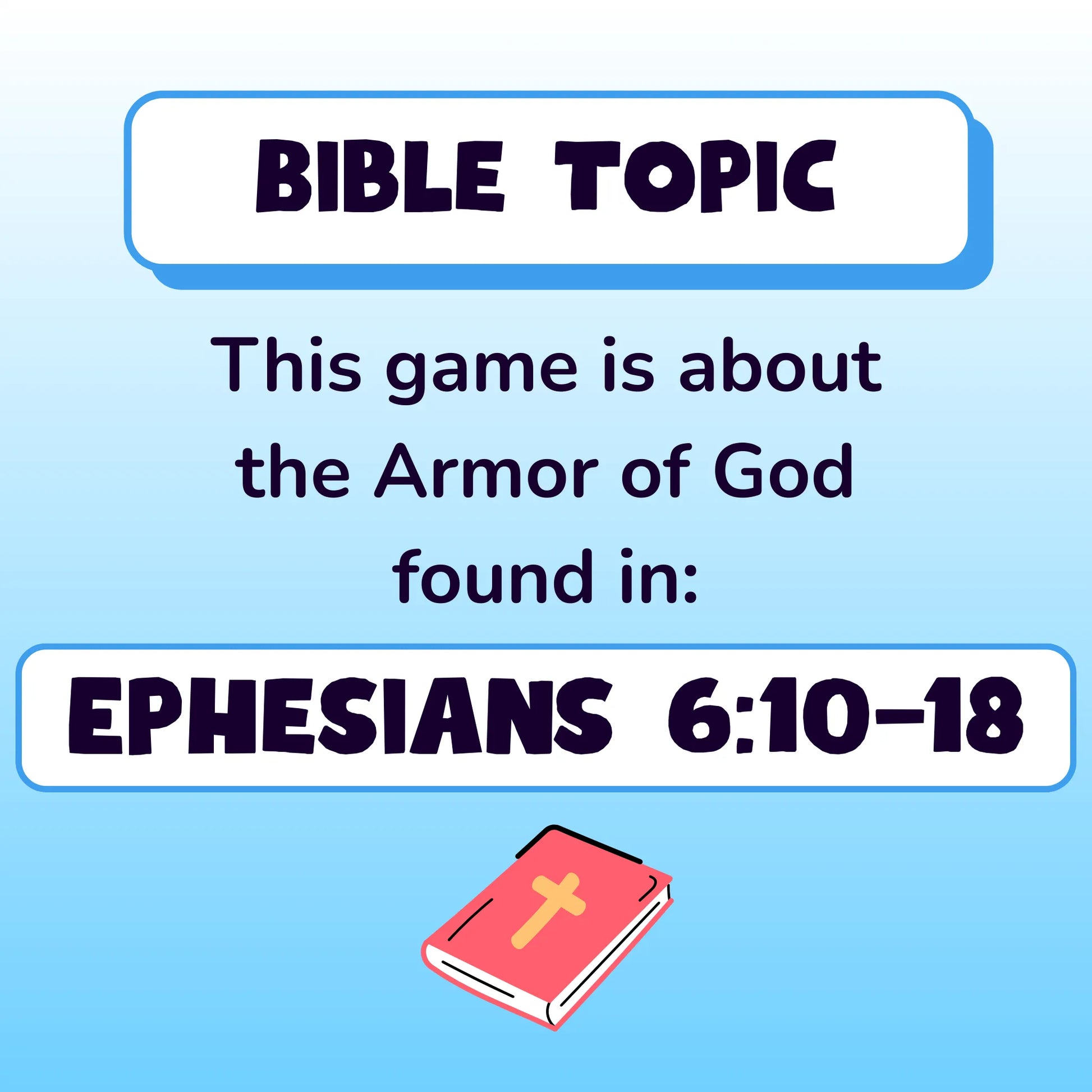 Bible Topic. This game is about the Armor of God, found in Ephesians chapter 6, verses 10 to 18. Small red illustration of a Bible.