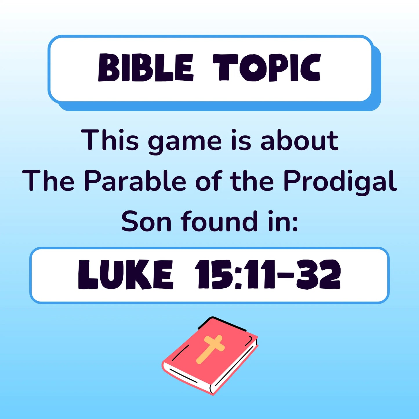 Bible Topic. This game is about the parable of the Prodigal Son,found in Luke Chapter 15, verses 11 to 32. Small red illustration of a Bible.