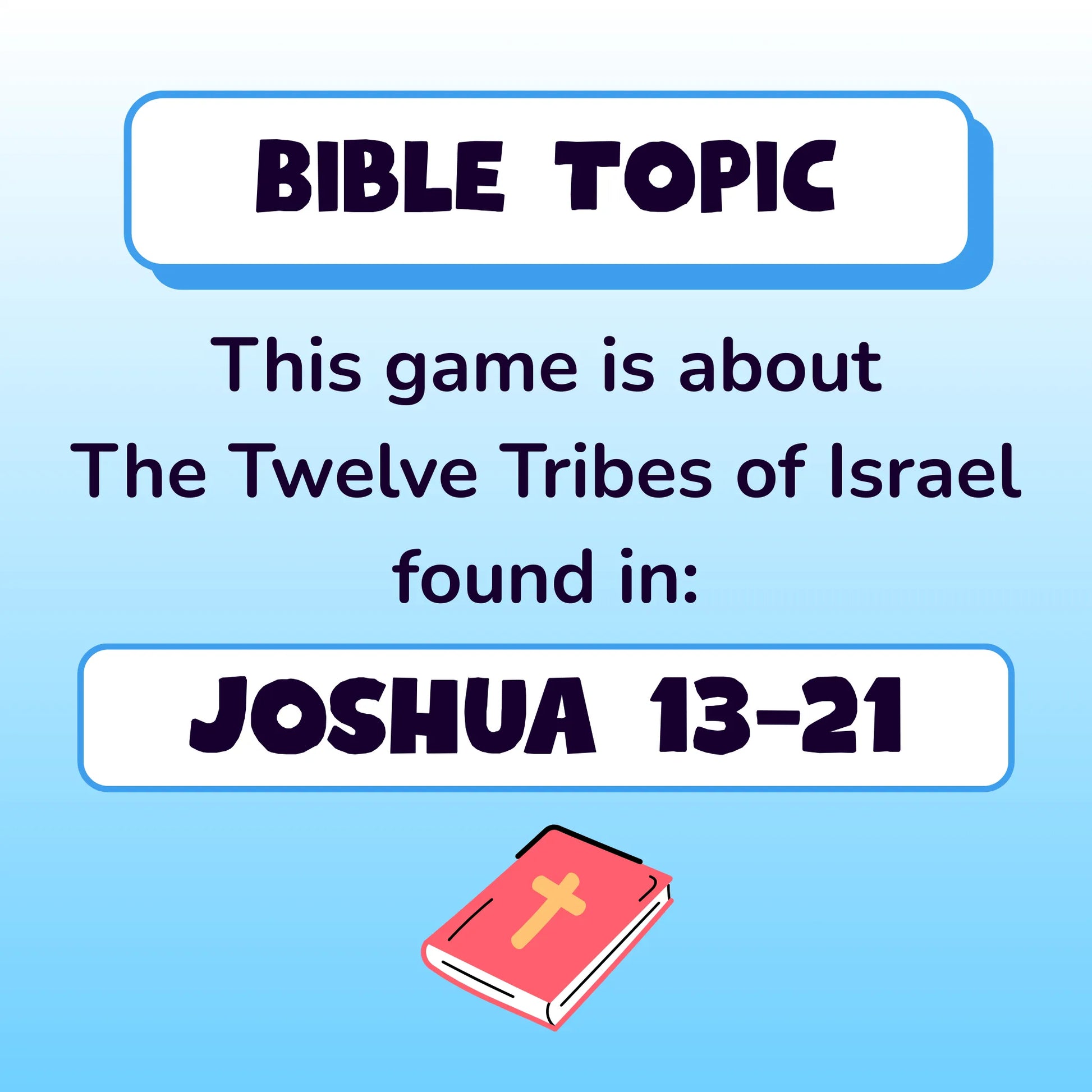 Bible Topic. This game is about the twelve tribes of Israel, found in Joshua chapter 13 to 21. Small red illustration of a Bible.